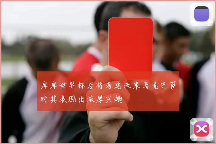 库库世界杯后将考虑未来马竞巴萨对其表现出浓厚兴趣